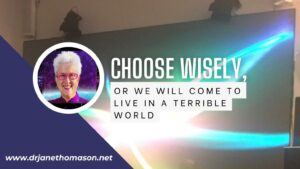 Choose wisely, or we will come to live in a terrible world